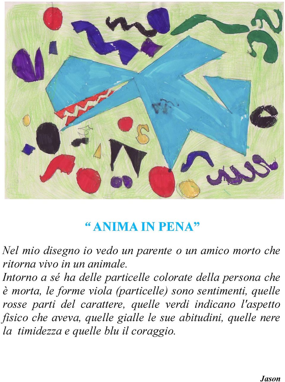 Intorno a sé ha delle particelle colorate della persona che è morta, le forme viola