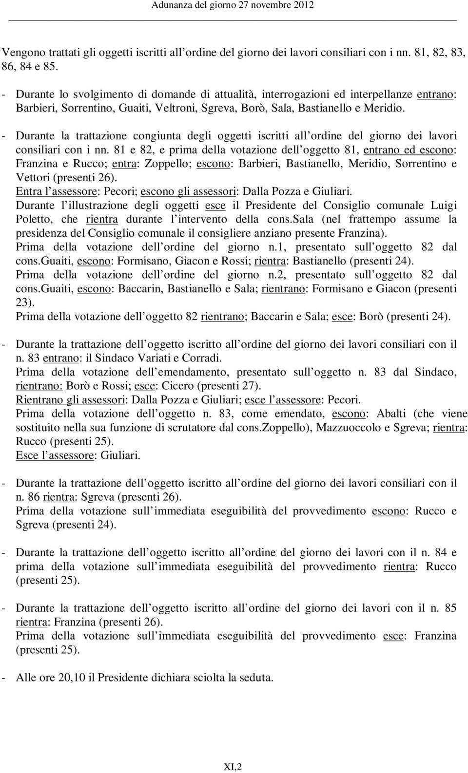 - Durante la trattazione congiunta degli oggetti iscritti all ordine del giorno dei lavori consiliari con i nn.