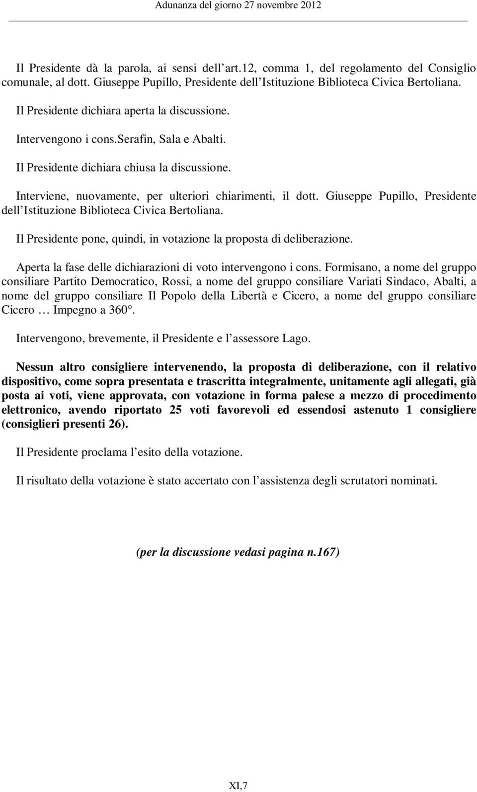 Giuseppe Pupillo, Presidente dell Istituzione Biblioteca Civica Bertoliana. Il Presidente pone, quindi, in votazione la proposta di deliberazione.