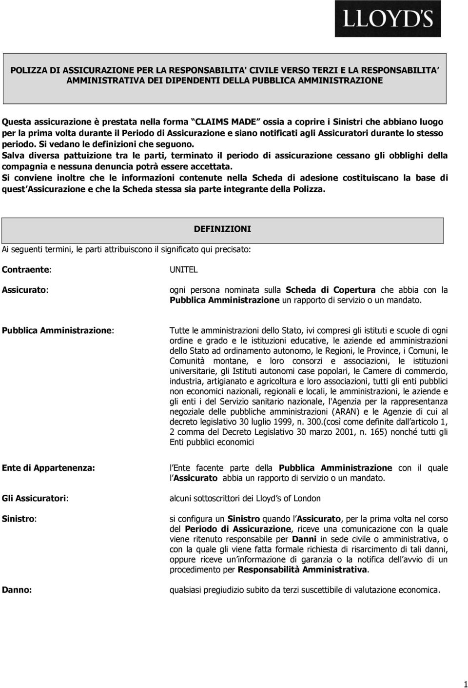 Si vedano le definizioni che seguono. Salva diversa pattuizione tra le parti, terminato il periodo di assicurazione cessano gli obblighi della compagnia e nessuna denuncia potrà essere accettata.