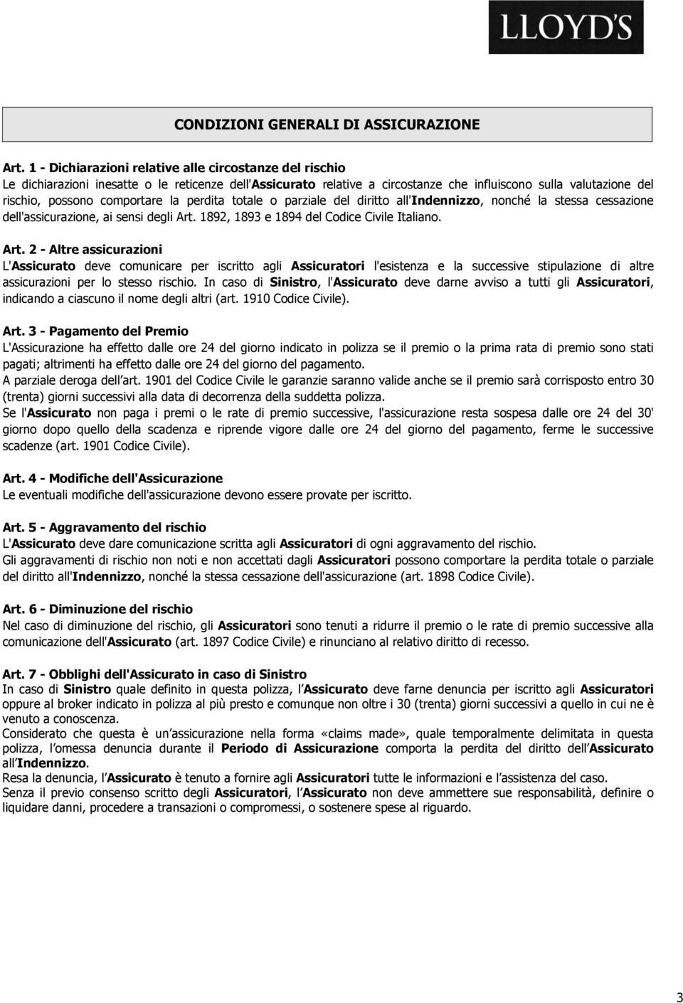 comportare la perdita totale o parziale del diritto all'indennizzo, nonché la stessa cessazione dell'assicurazione, ai sensi degli Art.