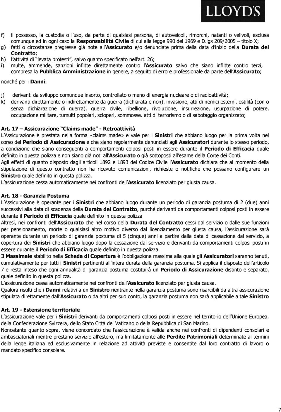 lgs 209/2005 titolo X; g) fatti o circostanze pregresse già note all Assicurato e/o denunciate prima della data d inizio della Durata del Contratto; h) l attività di levata protesti, salvo quanto