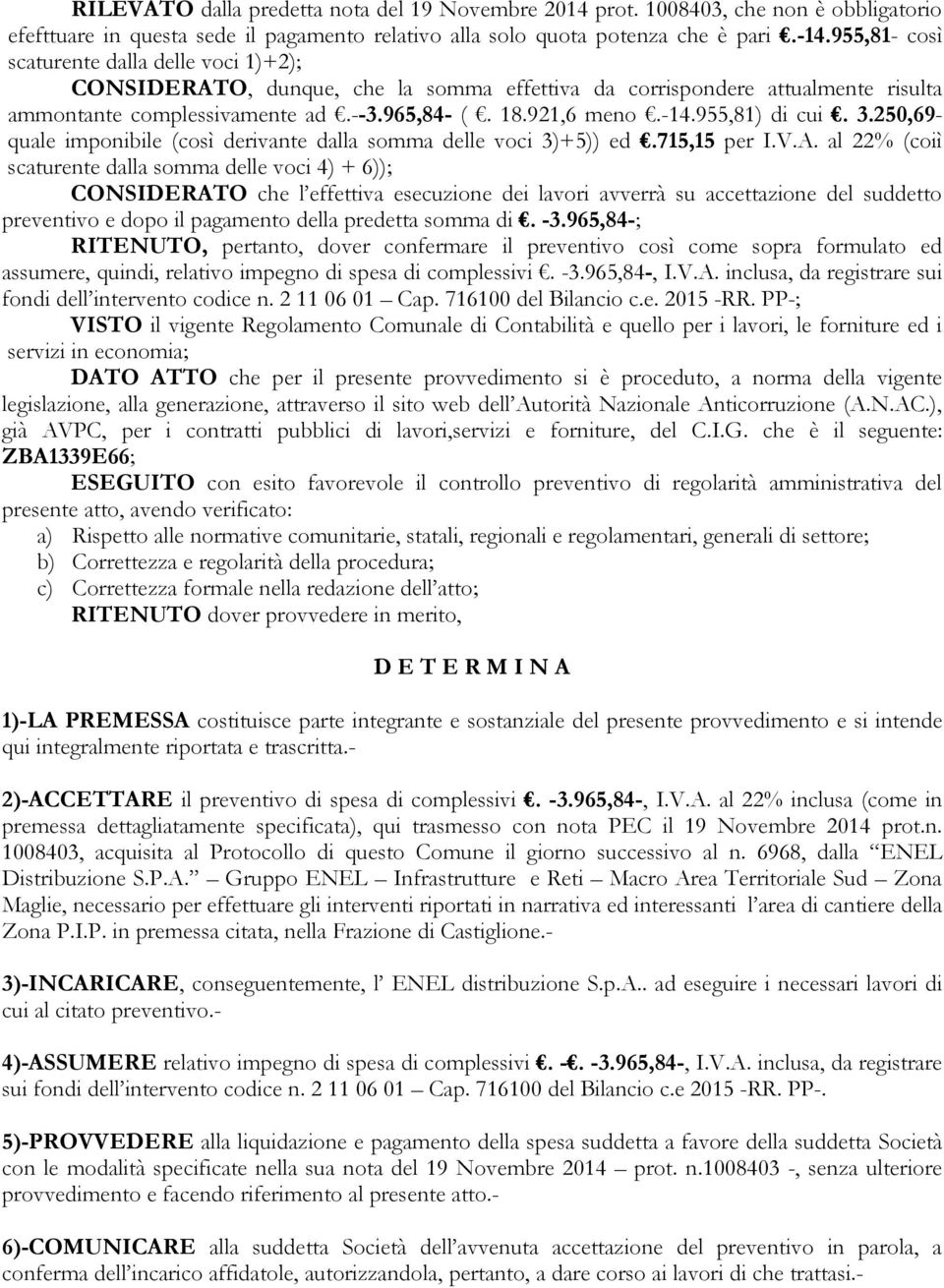 955,81) di cui. 3.250,69- quale imponibile (così derivante dalla somma delle voci 3)+5)) ed.715,15 per I.V.A.