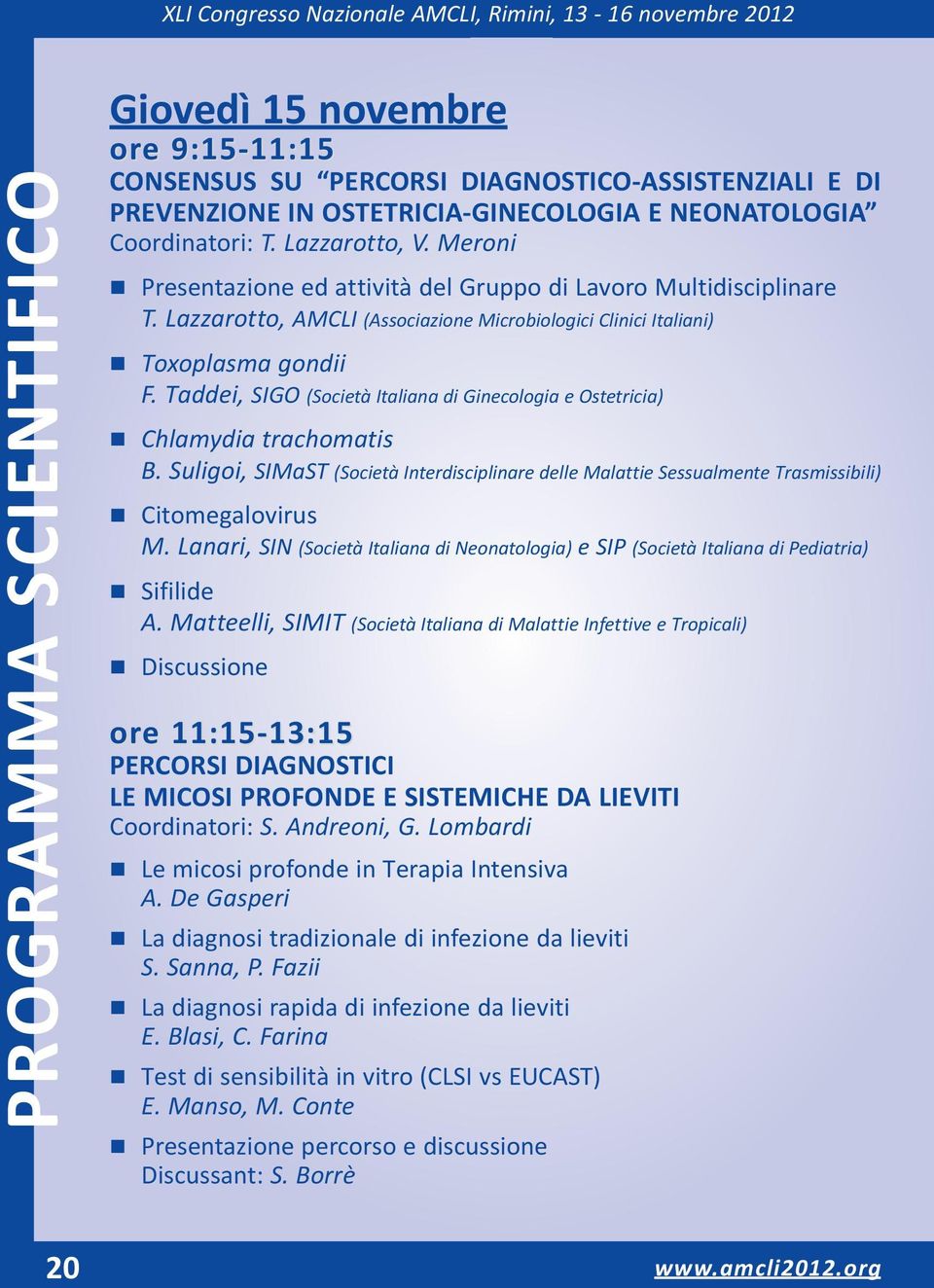 Taddei, SIGO (Società Italiana di Ginecologia e Ostetricia) n Chlamydia trachomatis B. Suligoi, SIMaST (Società Interdisciplinare delle Malattie Sessualmente Trasmissibili) n Citomegalovirus M.