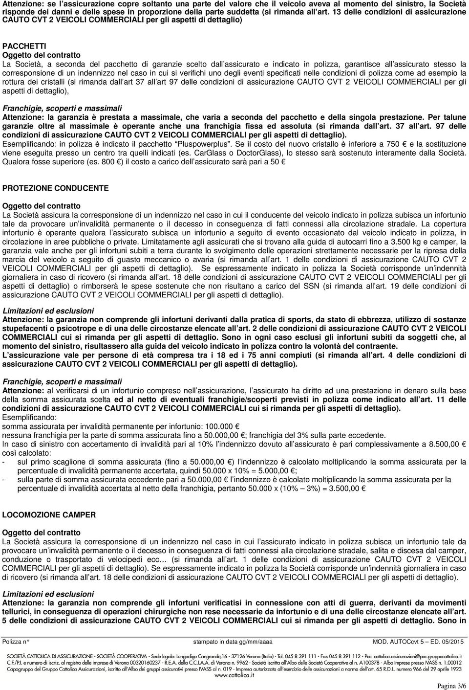 13 delle condizioni di assicurazione CAUTO CVT 2 VEICOLI COMMERCIALI per gli aspetti di dettaglio) PACCHETTI La Società, a seconda del pacchetto di garanzie scelto dall assicurato e indicato in