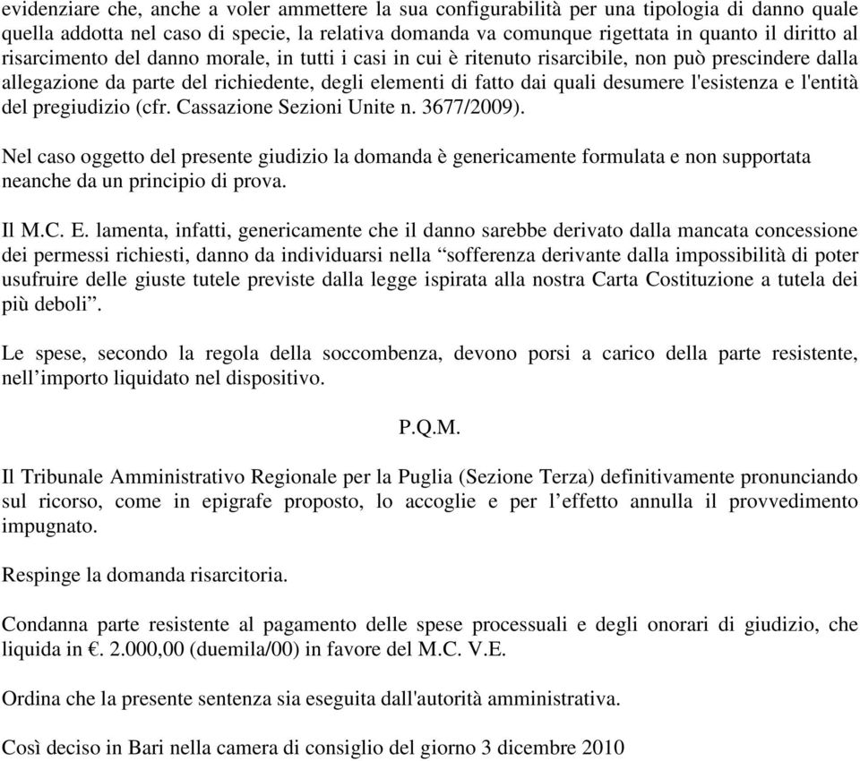 l'entità del pregiudizio (cfr. Cassazione Sezioni Unite n. 3677/2009). Nel caso oggetto del presente giudizio la domanda è genericamente formulata e non supportata neanche da un principio di prova.