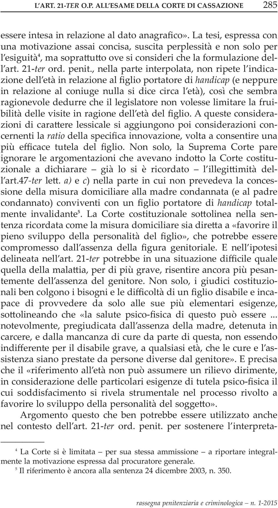 la tesi, espressa con una motivazione assai concisa, suscita perplessità e non solo per l esiguità 4, ma soprattutto ove si consideri che la formulazione dell art. 21-ter ord. penit.