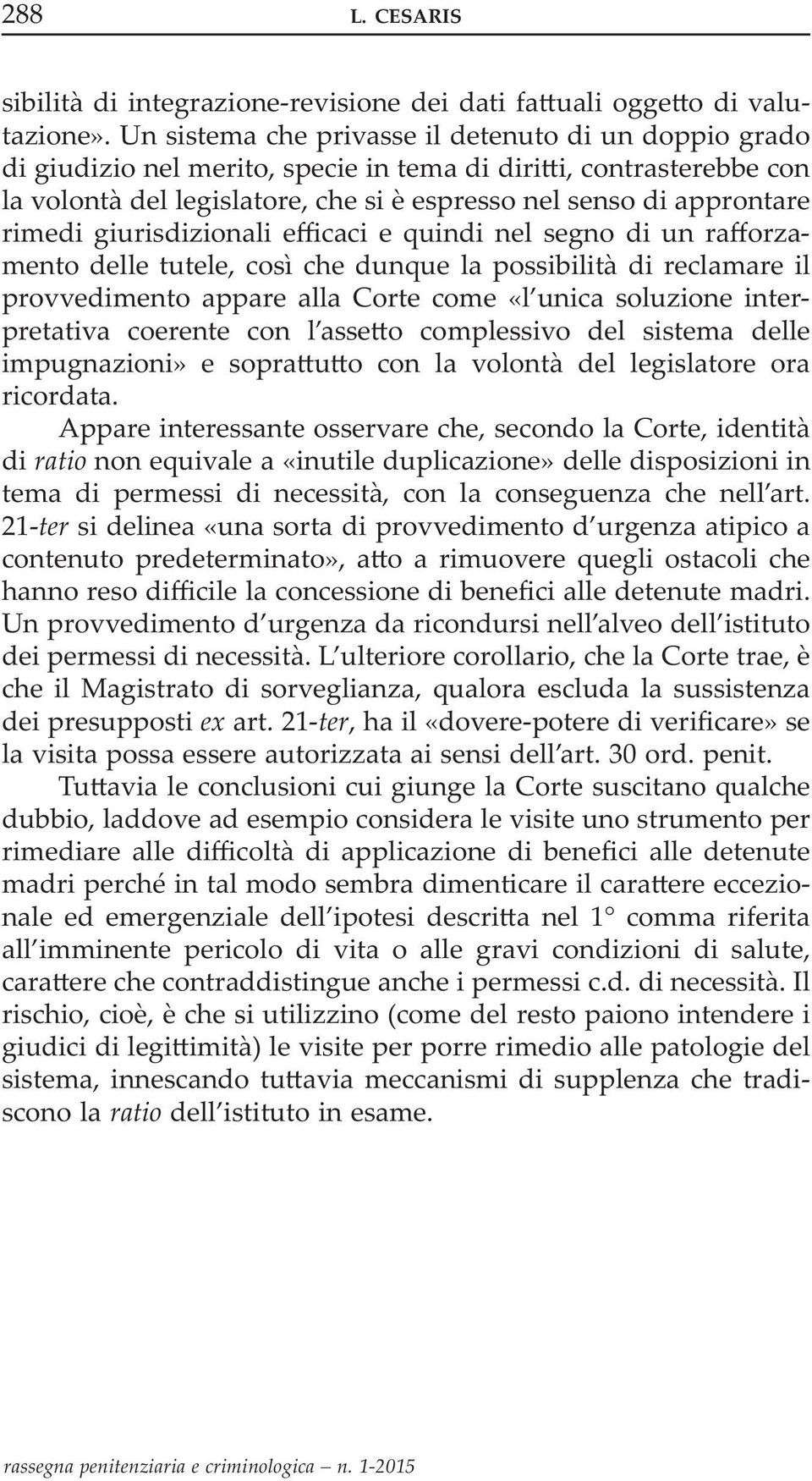 rimedi giurisdizionali efficaci e quindi nel segno di un rafforzamento delle tutele, così che dunque la possibilità di reclamare il provvedimento appare alla Corte come «l unica soluzione