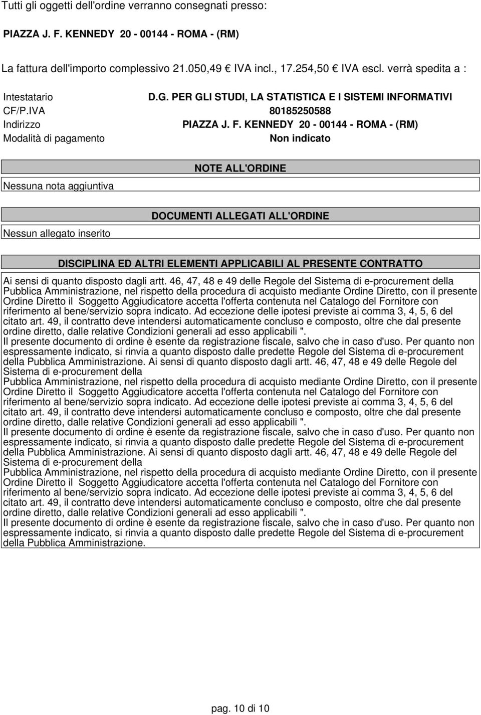 KENNEDY 20-00144 - ROMA - (RM) Modalità di pagamento Non indicato Nessuna nota aggiuntiva NOTE ALL'ORDINE Nessun allegato inserito DOCUMENTI ALLEGATI ALL'ORDINE DISCIPLINA ED ALTRI ELEMENTI