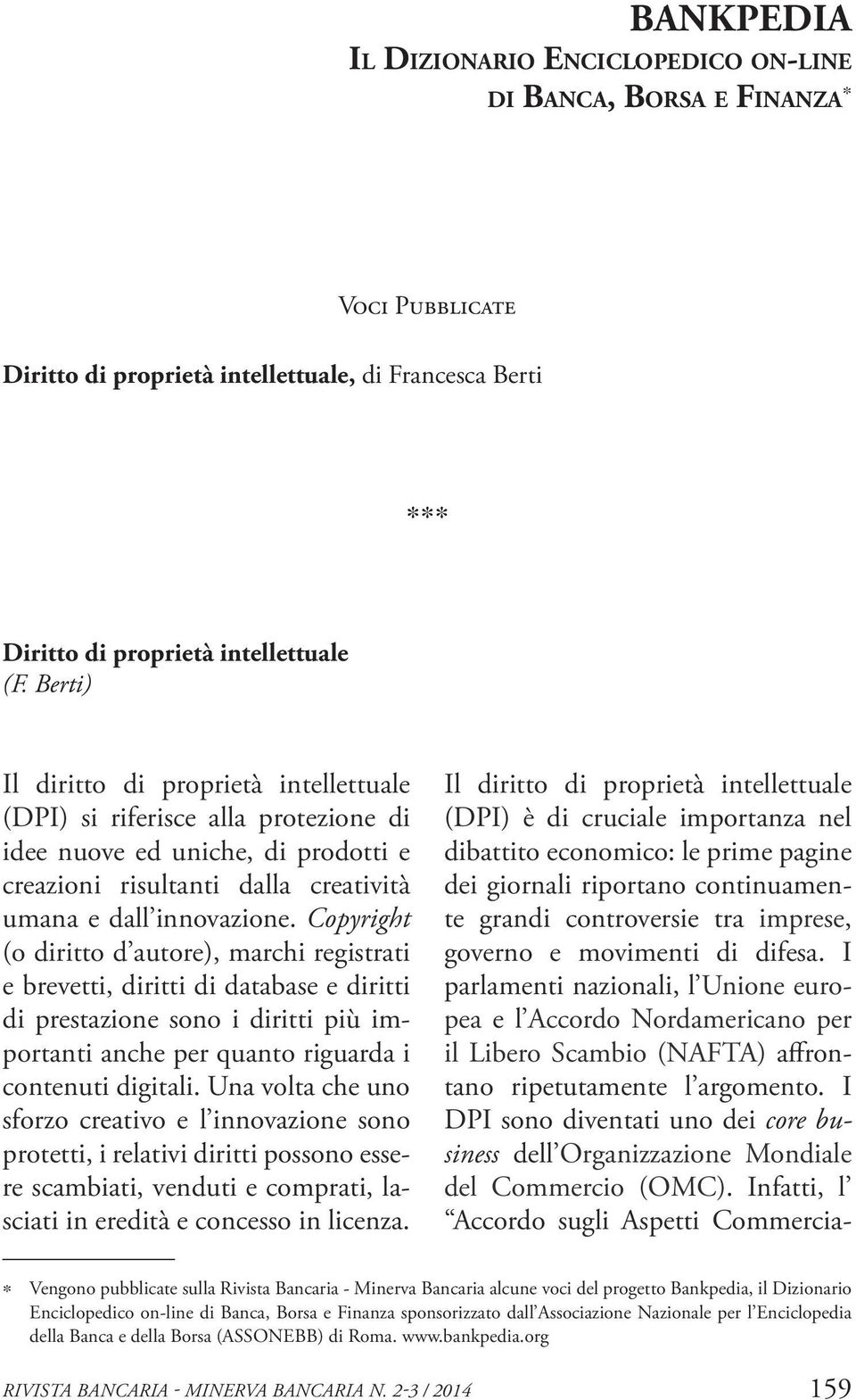 Copyright (o diritto d autore), marchi registrati e brevetti, diritti di database e diritti di prestazione sono i diritti più importanti anche per quanto riguarda i contenuti digitali.