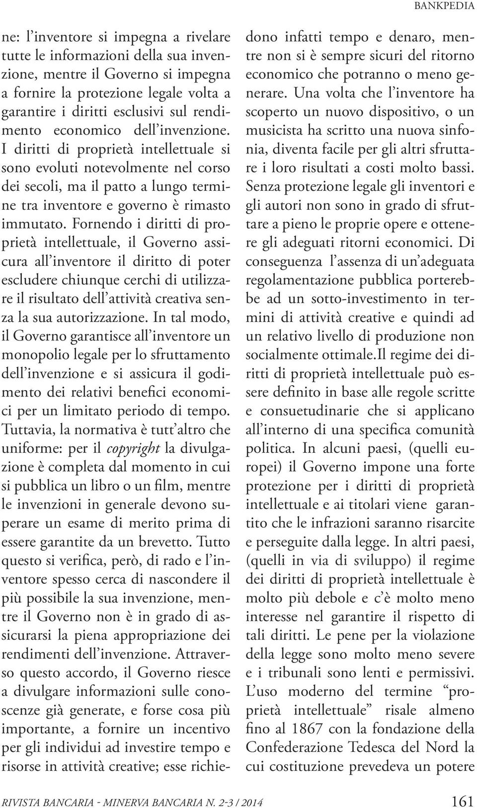 Fornendo i diritti di proprietà intellettuale, il Governo assicura all inventore il diritto di poter escludere chiunque cerchi di utilizzare il risultato dell attività creativa senza la sua