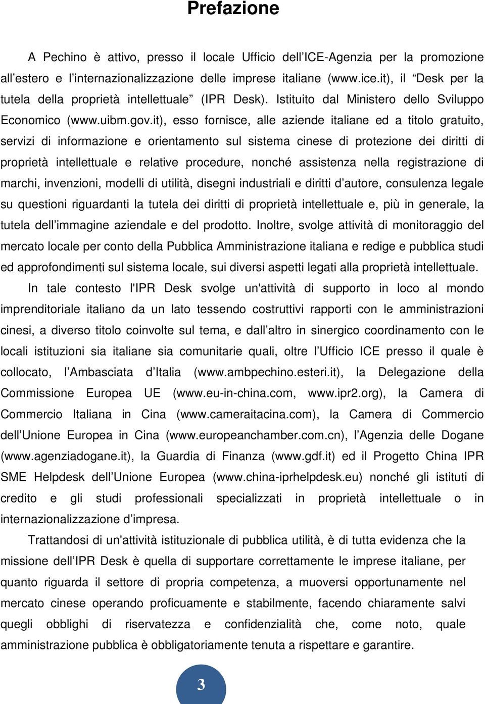 it), esso fornisce, alle aziende italiane ed a titolo gratuito, servizi di informazione e orientamento sul sistema cinese di protezione dei diritti di proprietà intellettuale e relative procedure,