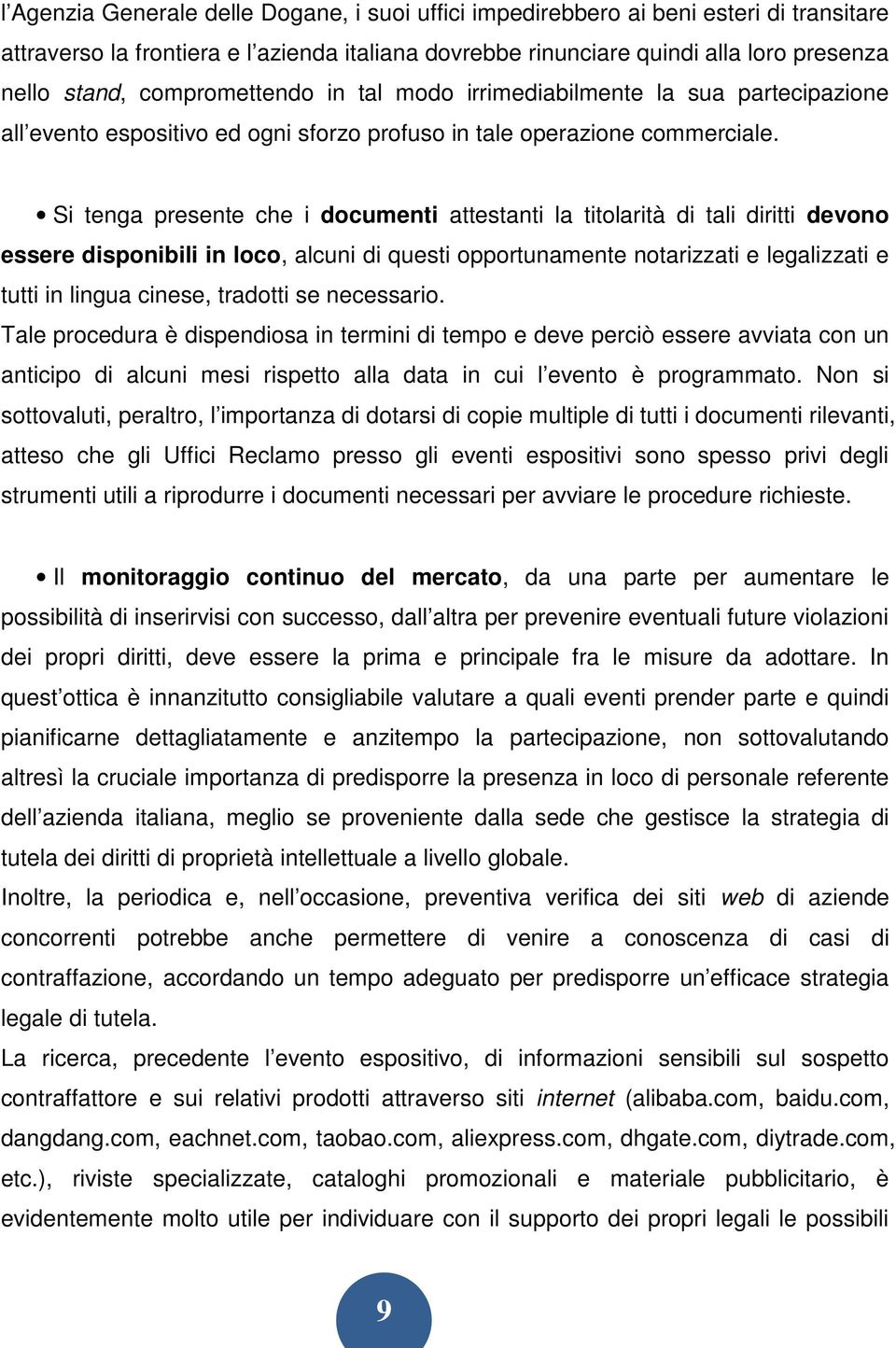 Si tenga presente che i documenti attestanti la titolarità di tali diritti devono essere disponibili in loco, alcuni di questi opportunamente notarizzati e legalizzati e tutti in lingua cinese,