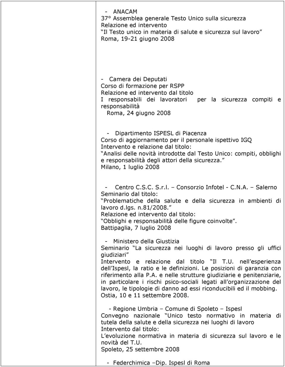 aggiornamento per il personale ispettivo IGQ Analisi delle novità introdotte dal Testo Unico: compiti, obblighi e responsabilità degli attori della sicurezza. Milano, 1 luglio 2008 - Centro C.S.C. S.