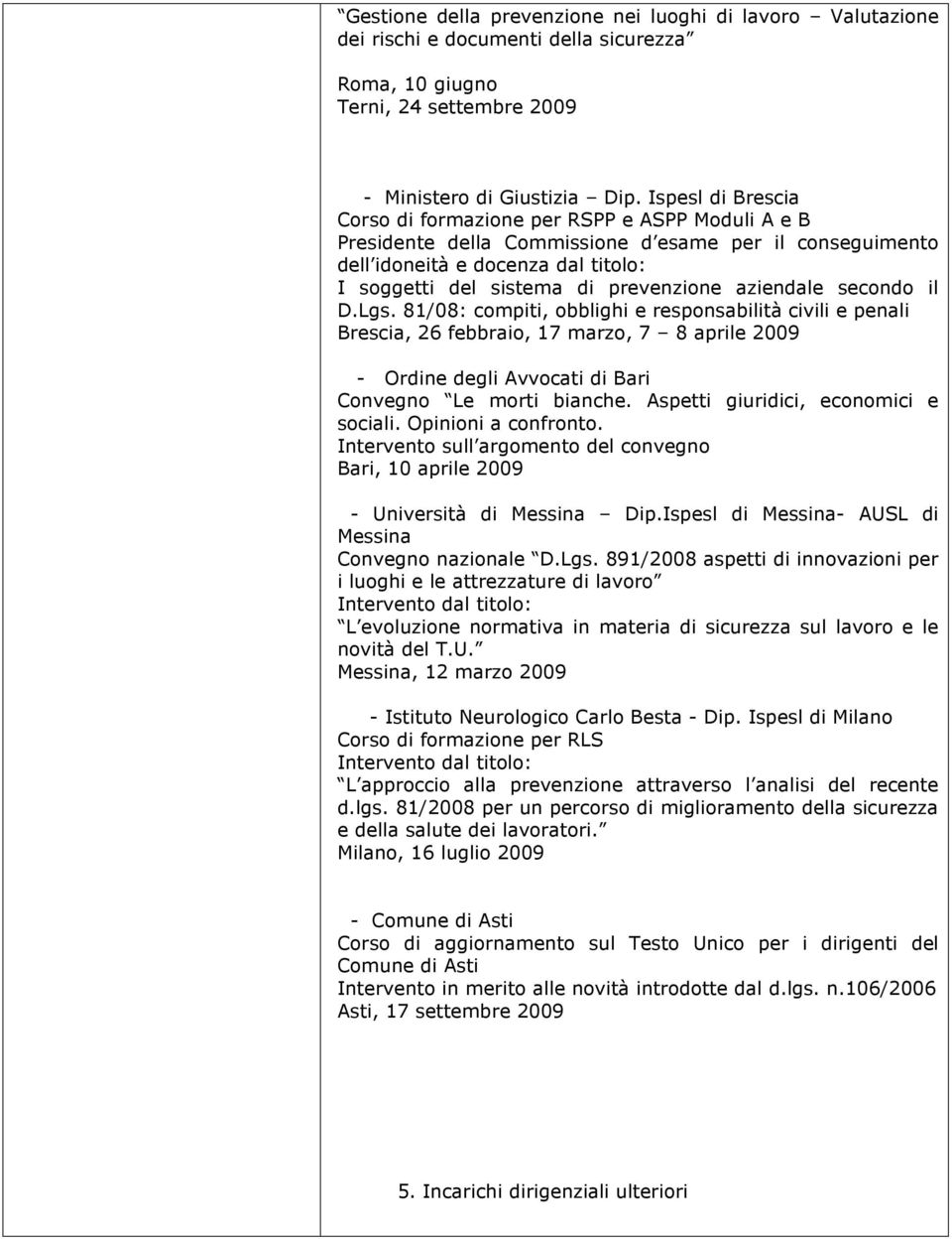 aziendale secondo il D.Lgs. 81/08: compiti, obblighi e responsabilità civili e penali Brescia, 26 febbraio, 17 marzo, 7 8 aprile 2009 - Ordine degli Avvocati di Bari Convegno Le morti bianche.