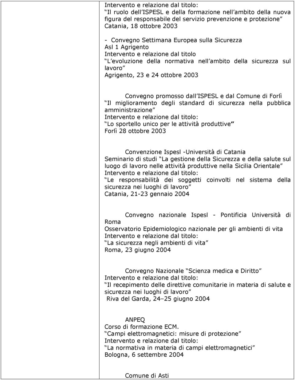 sicurezza nella pubblica amministrazione Lo sportello unico per le attività produttive Forlì 28 ottobre 2003 Convenzione Ispesl -Università di Catania Seminario di studi La gestione della Sicurezza e