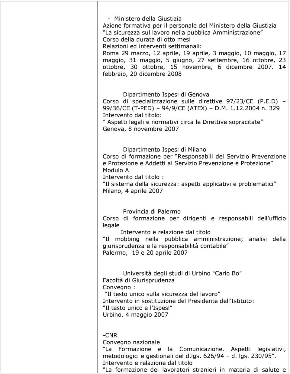 14 febbraio, 20 dicembre 2008 Dipartimento Ispesl di Genova Corso di specializzazione sulle direttive 97/23/CE (P.E.D) 99/36/CE (T-PED) 94/9/CE (ATEX) D.M. 1.12.2004 n.
