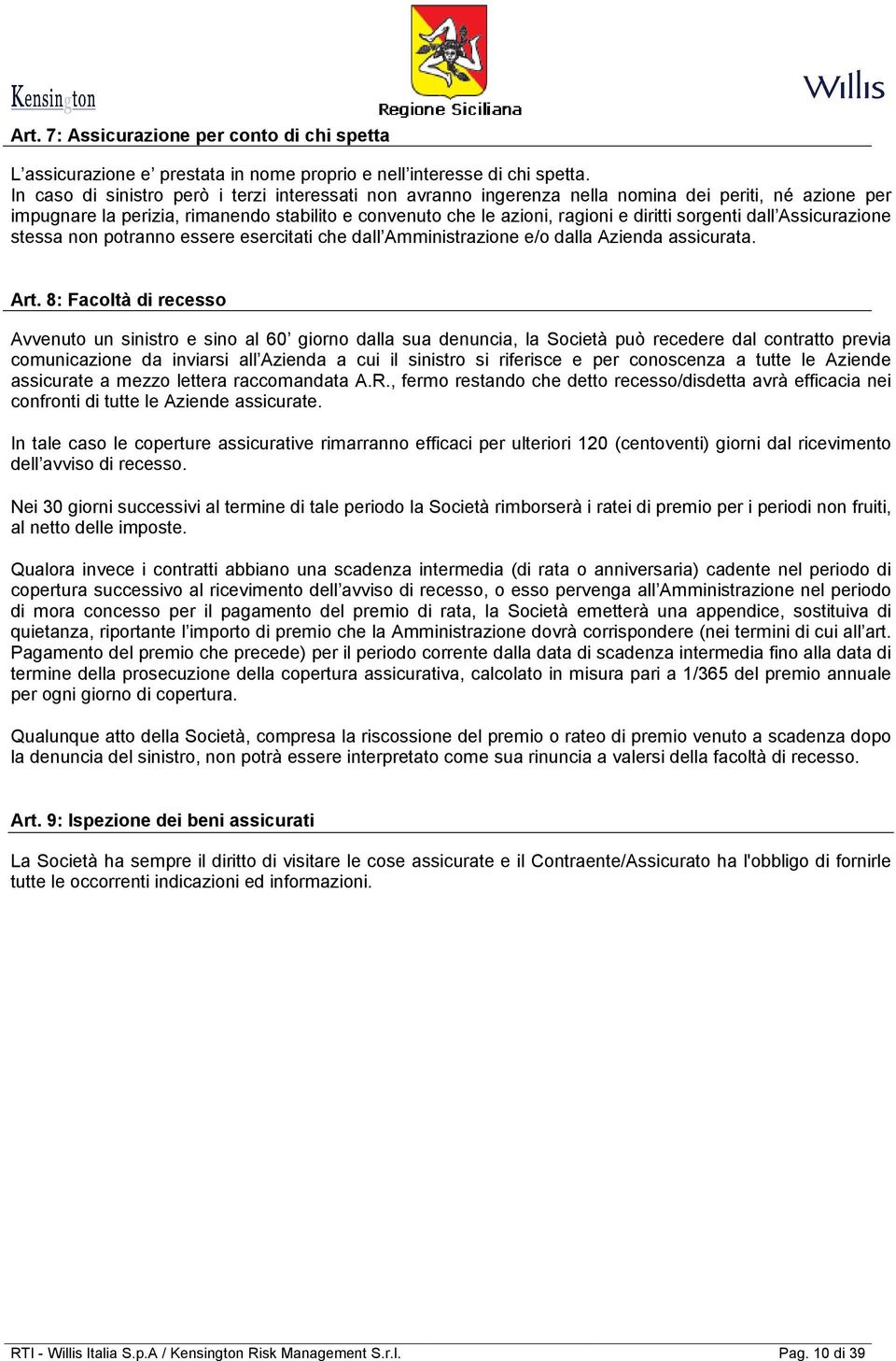 sorgenti dall Assicurazione stessa non potranno essere esercitati che dall Amministrazione e/o dalla Azienda assicurata. Art.