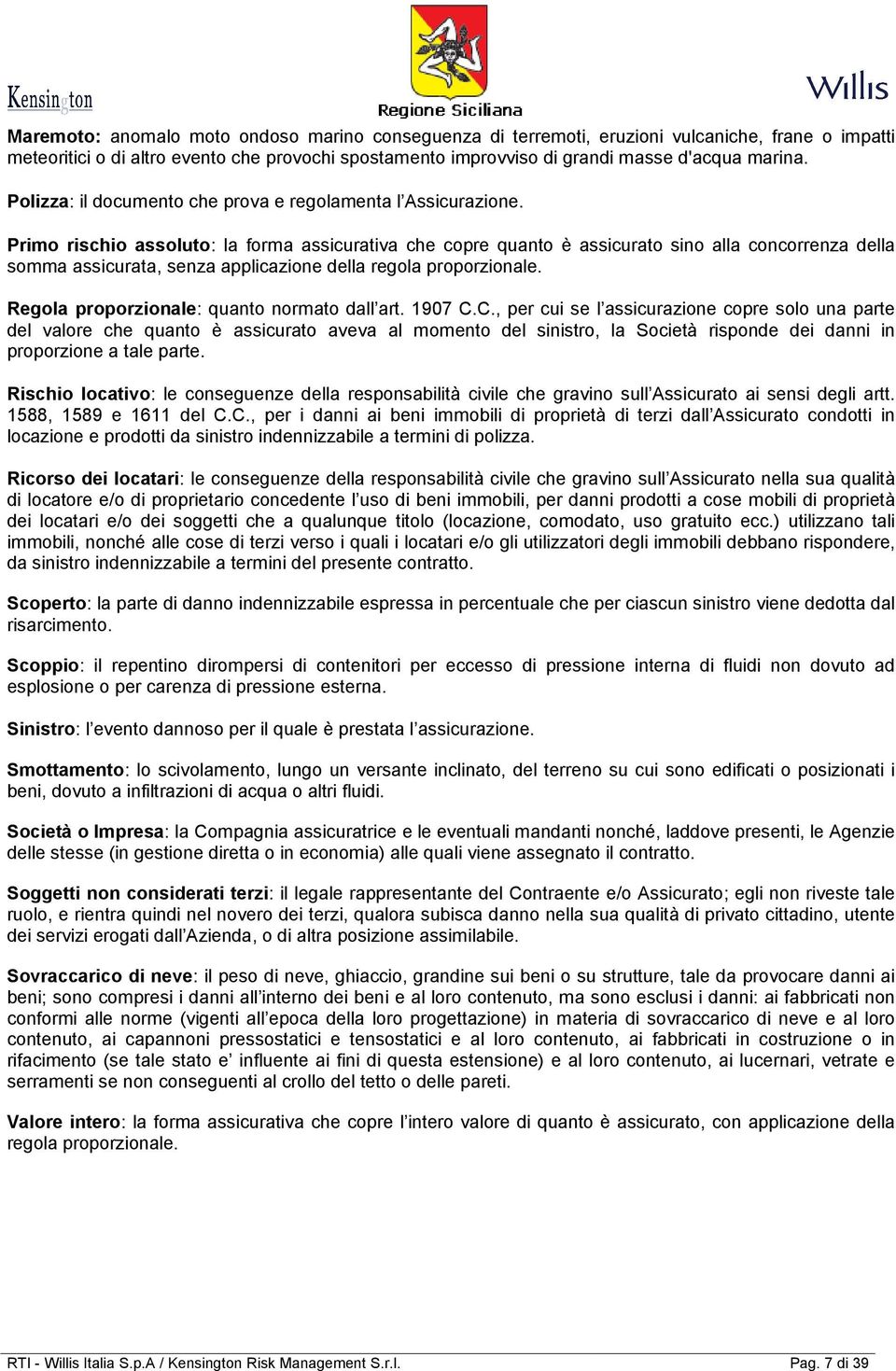 Primo rischio assoluto: la forma assicurativa che copre quanto è assicurato sino alla concorrenza della somma assicurata, senza applicazione della regola proporzionale.