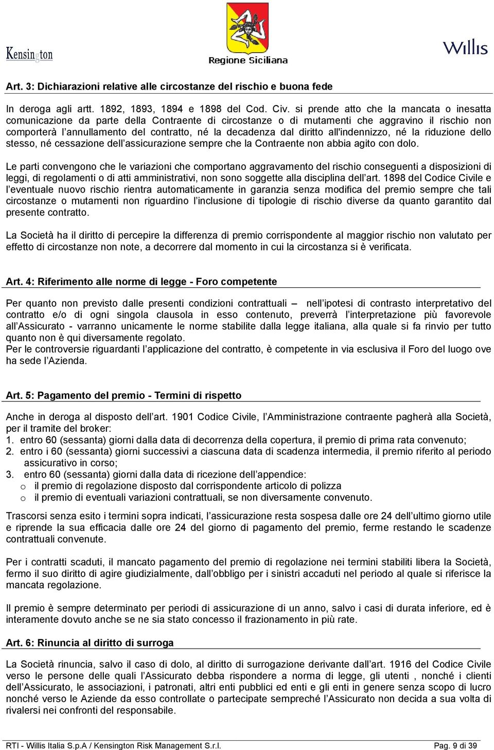 dal diritto all'indennizzo, né la riduzione dello stesso, né cessazione dell assicurazione sempre che la Contraente non abbia agito con dolo.