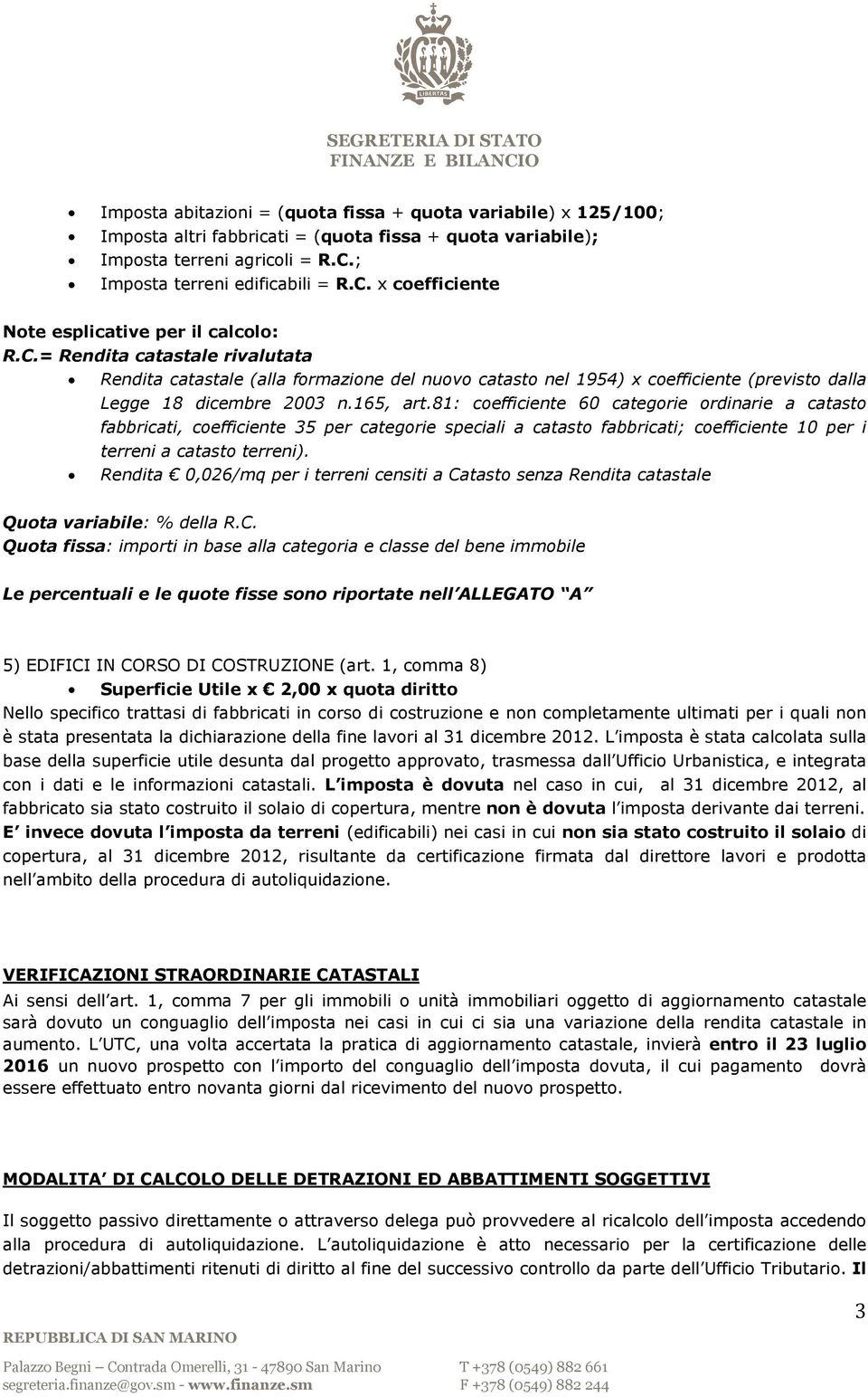 81: coefficiente 60 categorie ordinarie a catasto fabbricati, coefficiente 35 per categorie speciali a catasto fabbricati; coefficiente 10 per i terreni a catasto terreni).