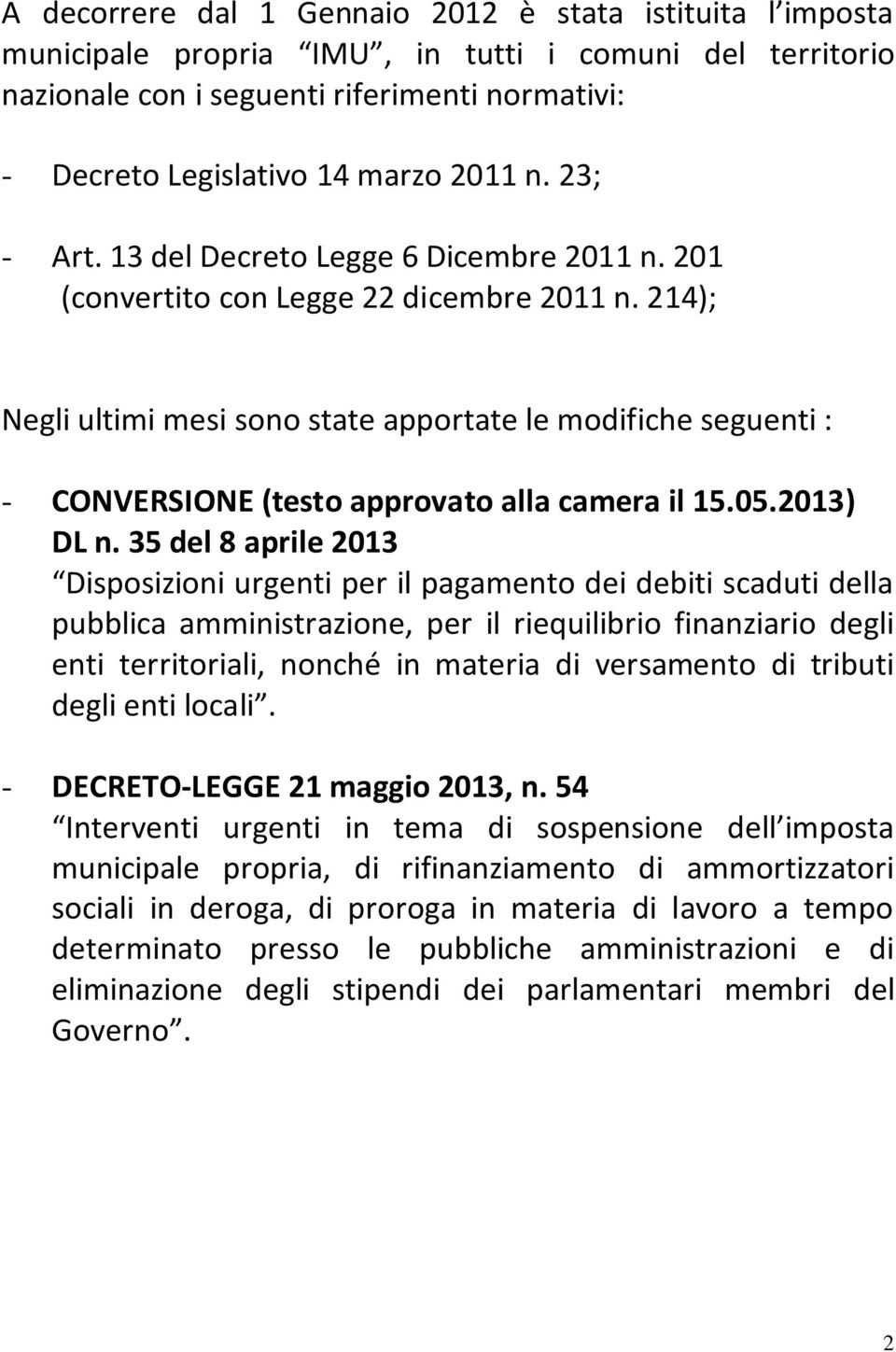 214); Negli ultimi mesi sono state apportate le modifiche seguenti : - CONVERSIONE (testo approvato alla camera il 15.05.2013) DL n.