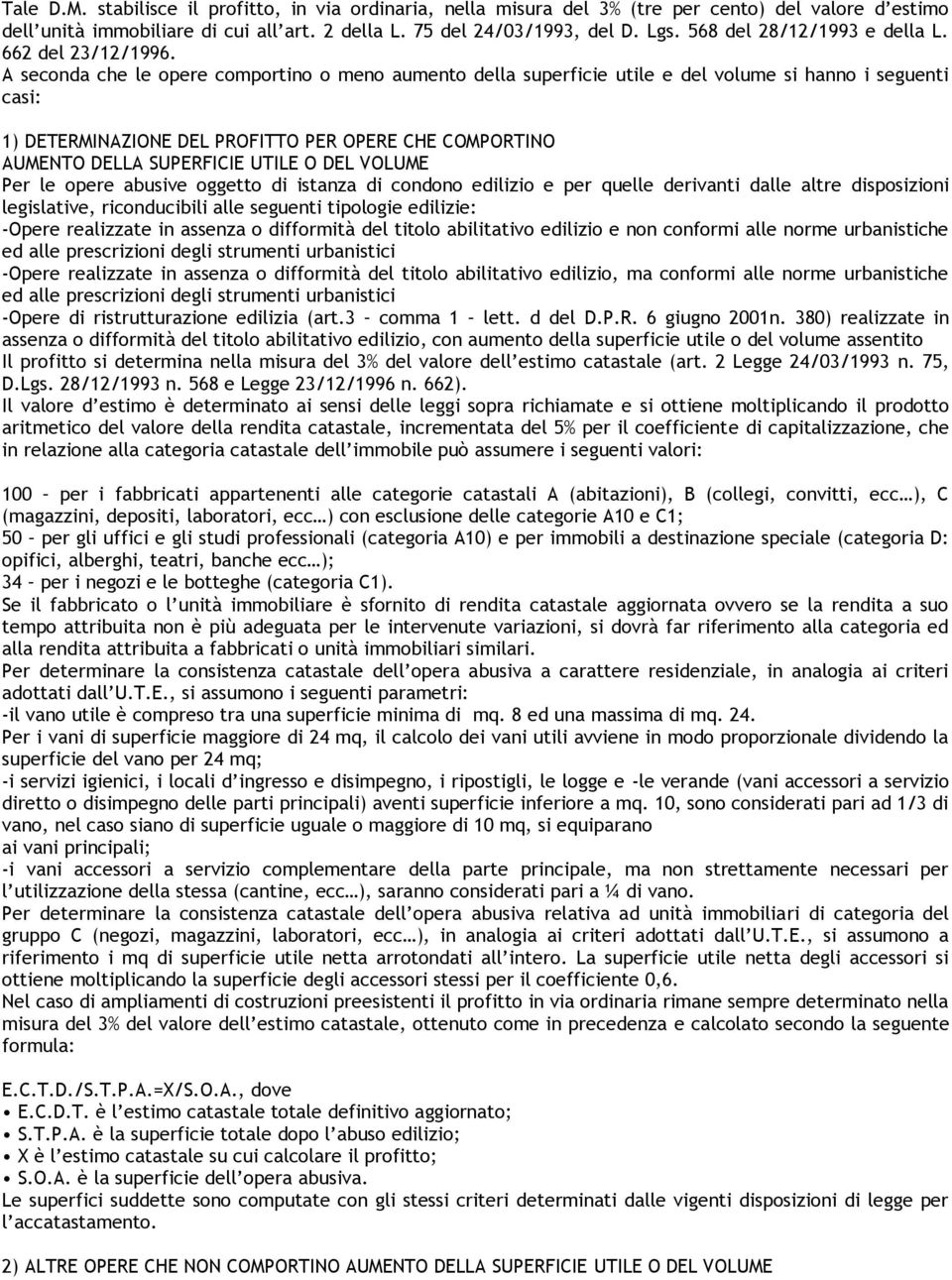 A seconda che le opere comportino o meno aumento della superficie utile e del volume si hanno i seguenti casi: 1) DETERMINAZIONE DEL PROFITTO PER OPERE CHE COMPORTINO AUMENTO DELLA SUPERFICIE UTILE O