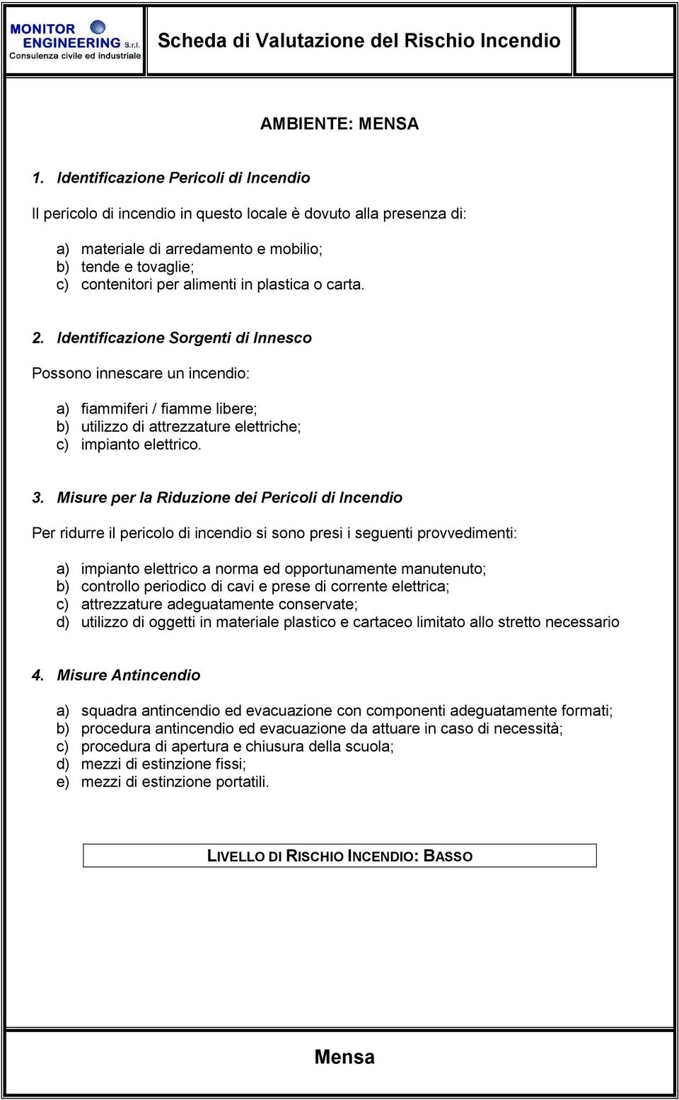 a) impianto elettrico a norma ed opportunamente manutenuto; b) controllo periodico di cavi e prese di corrente elettrica; c) attrezzature adeguatamente conservate; d)