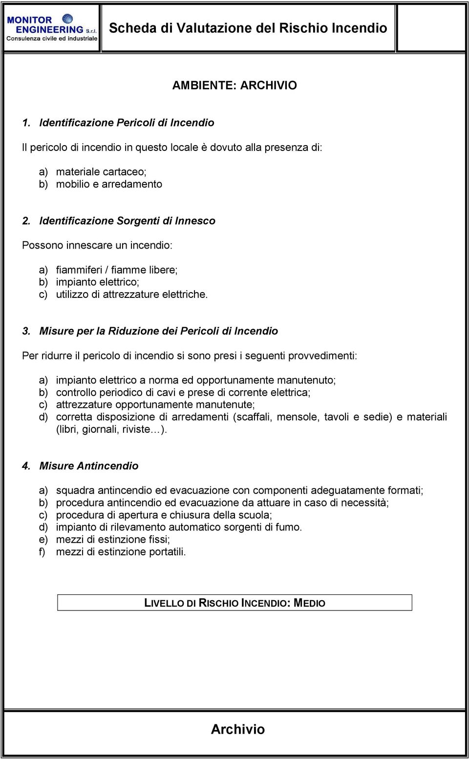 a) impianto elettrico a norma ed opportunamente manutenuto; b) controllo periodico di cavi e prese di corrente elettrica; c) attrezzature opportunamente manutenute; d) corretta