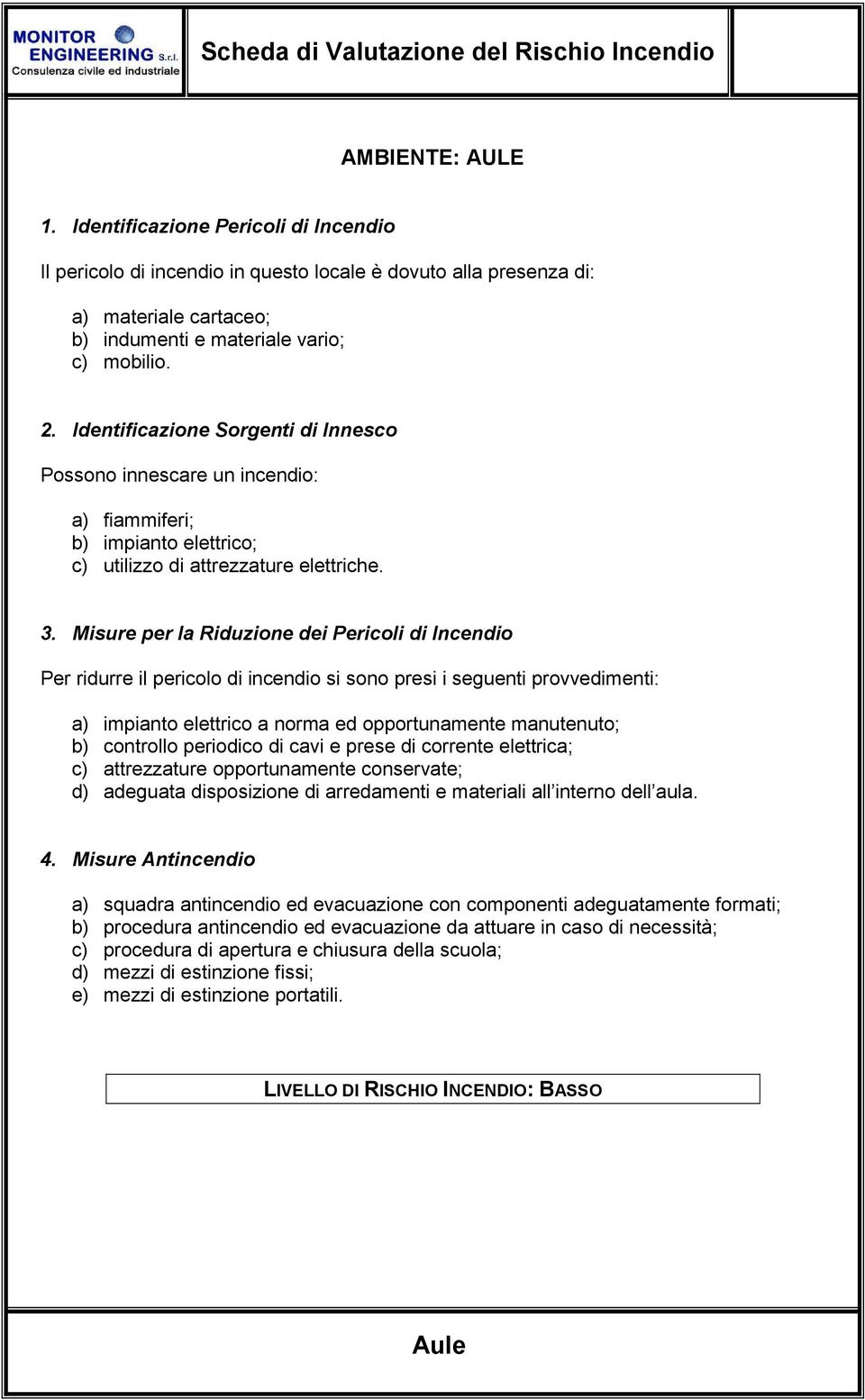 a) impianto elettrico a norma ed opportunamente manutenuto; b) controllo periodico di cavi e prese di corrente elettrica; c) attrezzature opportunamente