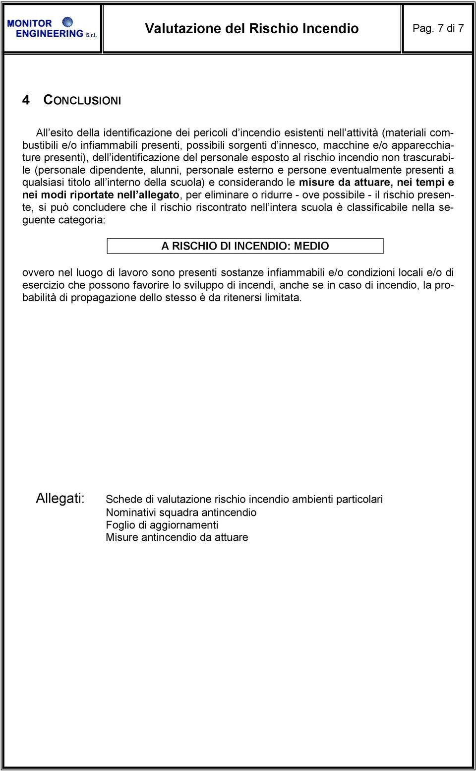 apparecchiature presenti), dell identificazione del personale esposto al rischio incendio non trascurabile (personale dipendente, alunni, personale esterno e persone eventualmente presenti a