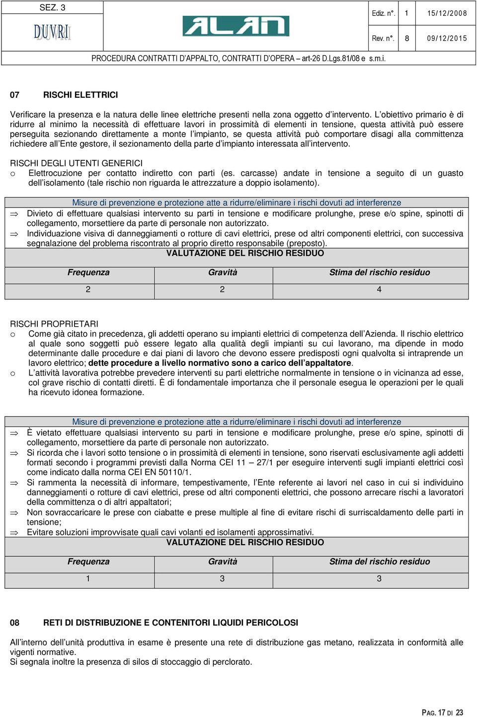 attività può cmprtare disagi alla cmmittenza richiedere all Ente gestre, il sezinament della parte d impiant interessata all intervent.