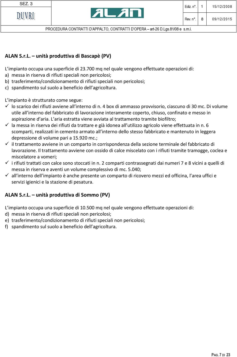 agricltura. L impiant è strutturat cme segue: l scaric dei rifiuti avviene all intern di n. 4 bx di ammass prvvisri, ciascun di 30 mc.