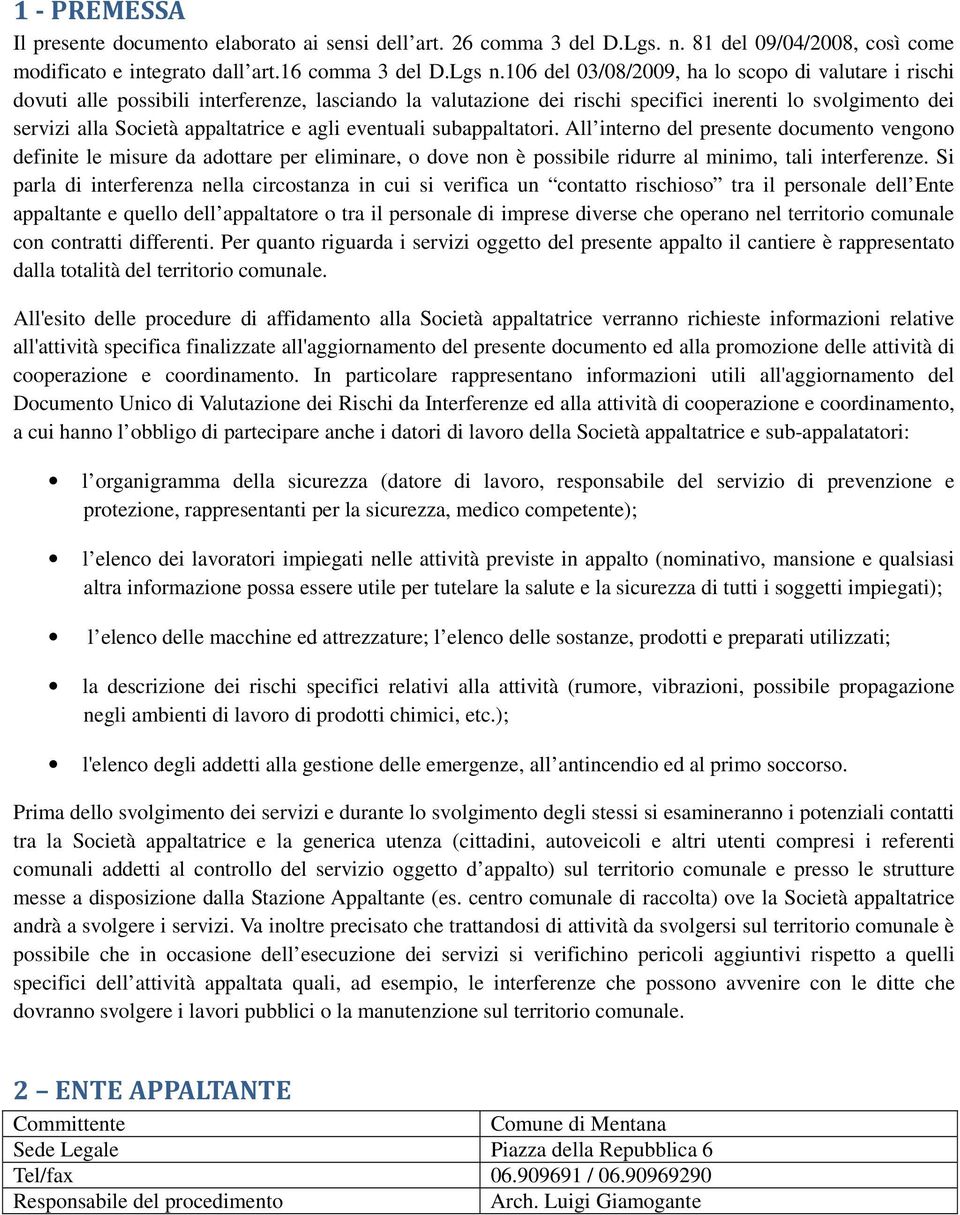 agli eventuali subappaltatori. All interno del presente documento vengono definite le misure da adottare per eliminare, o dove non è possibile ridurre al minimo, tali interferenze.