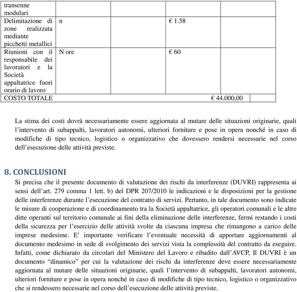 000,00 La stima dei costi dovrà necessariamente essere aggiornata al mutare delle situazioni originarie, quali l intervento di subappalti, lavoratori autonomi, ulteriori forniture e pose in opera