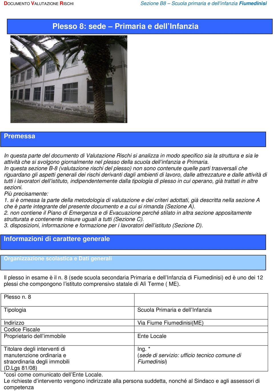 In questa sezione B-8 (valutazione rischi del plesso) non sono contenute quelle parti trasversali che riguardano gli aspetti generali dei rischi derivanti dagli ambienti di lavoro, dalle attrezzature