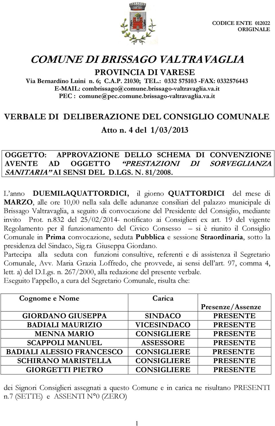 4 del 1/03/2013 OGGETTO: APPROVAZIONE DELLO SCHEMA DI CONVENZIONE AVENTE AD OGGETTO PRESTAZIONI DI SORVEGLIANZA SANITARIA AI SENSI DEL D.LGS. N. 81/2008.