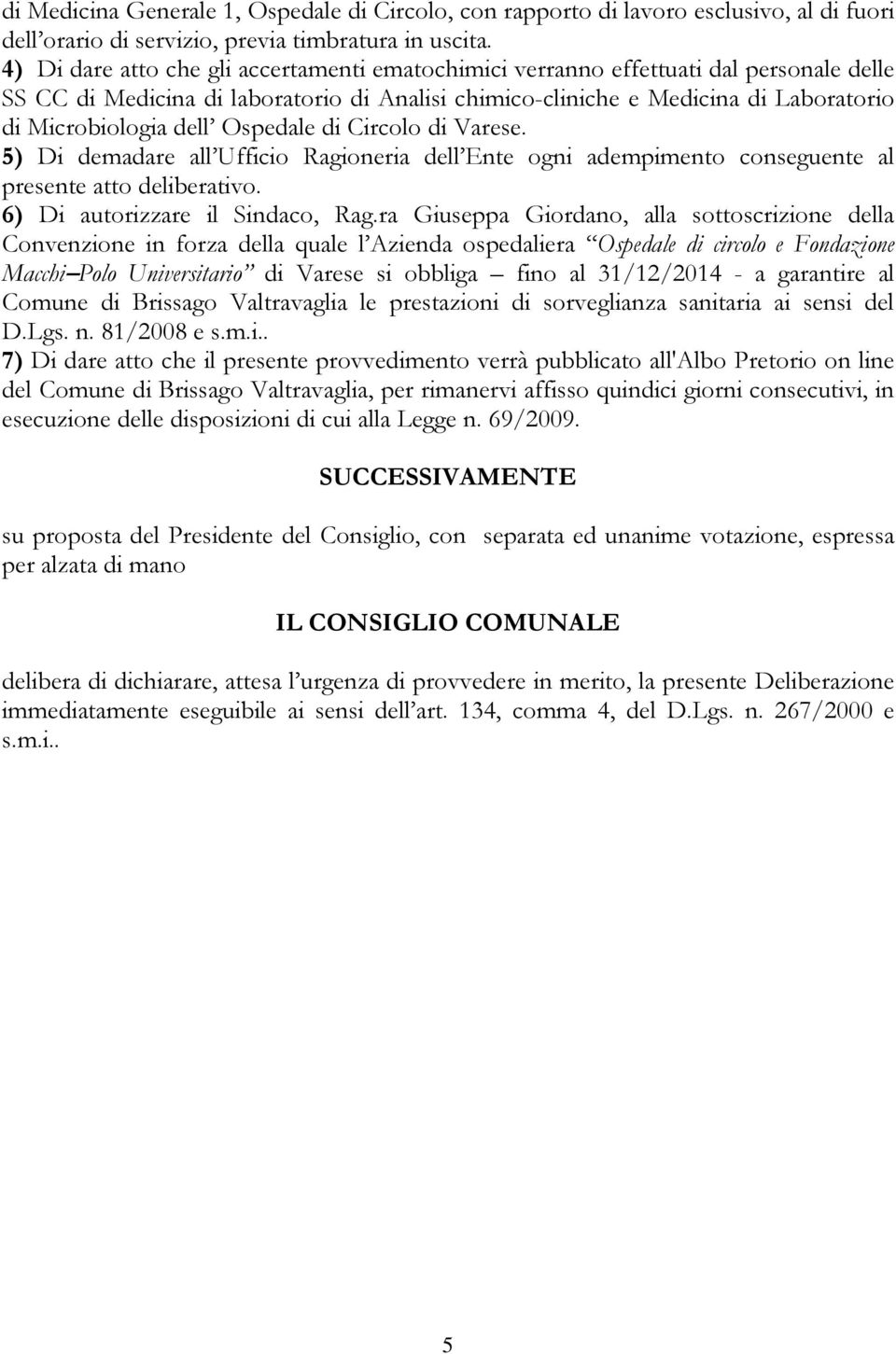 Ospedale di Circolo di Varese. 5) Di demadare all Ufficio Ragioneria dell Ente ogni adempimento conseguente al presente atto deliberativo. 6) Di autorizzare il Sindaco, Rag.