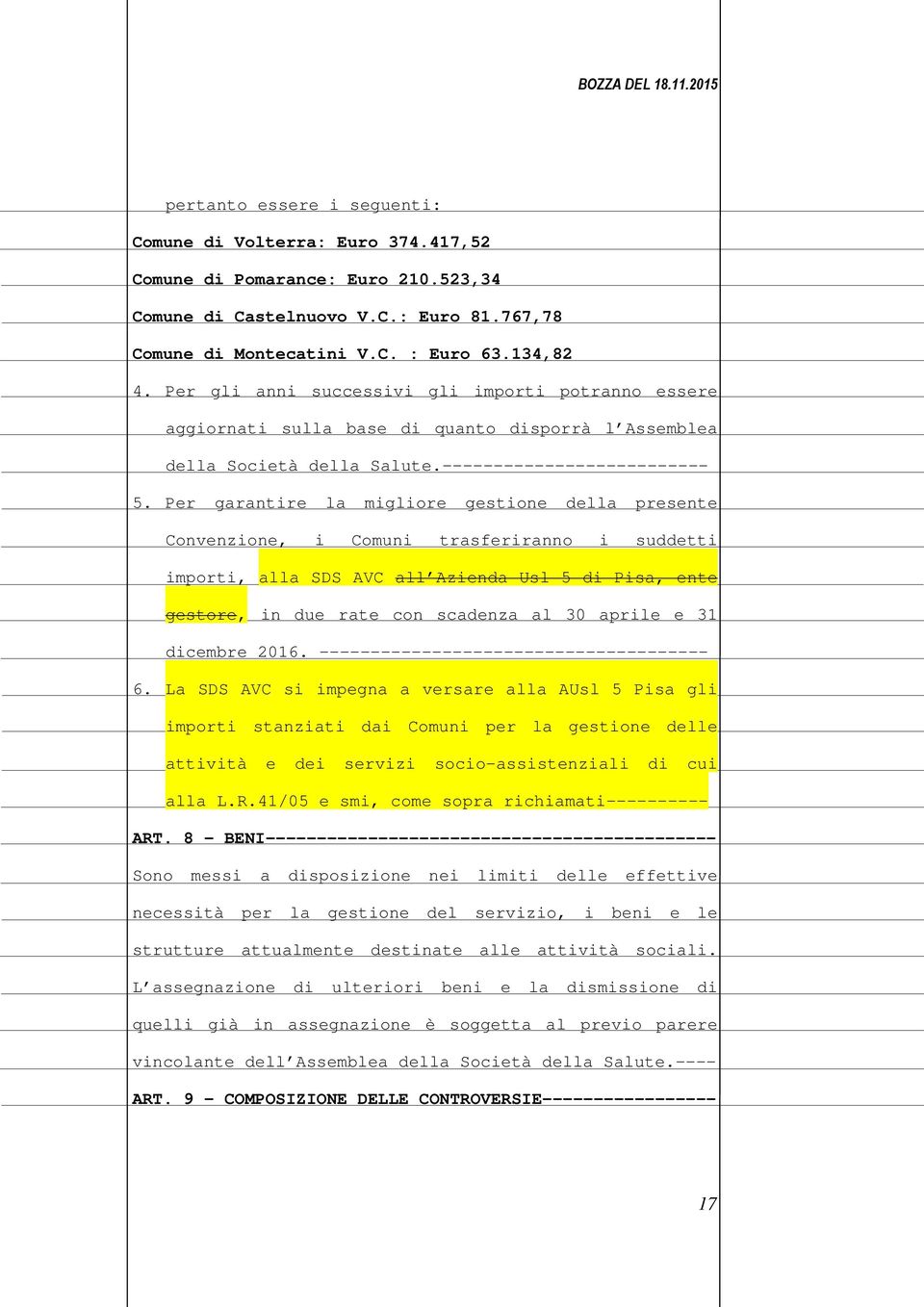 Per garantire la migliore gestione della presente Convenzione, i Comuni trasferiranno i suddetti importi, alla SDS AVC all Azienda Usl 5 di Pisa, ente gestore, in due rate con scadenza al 30 aprile e