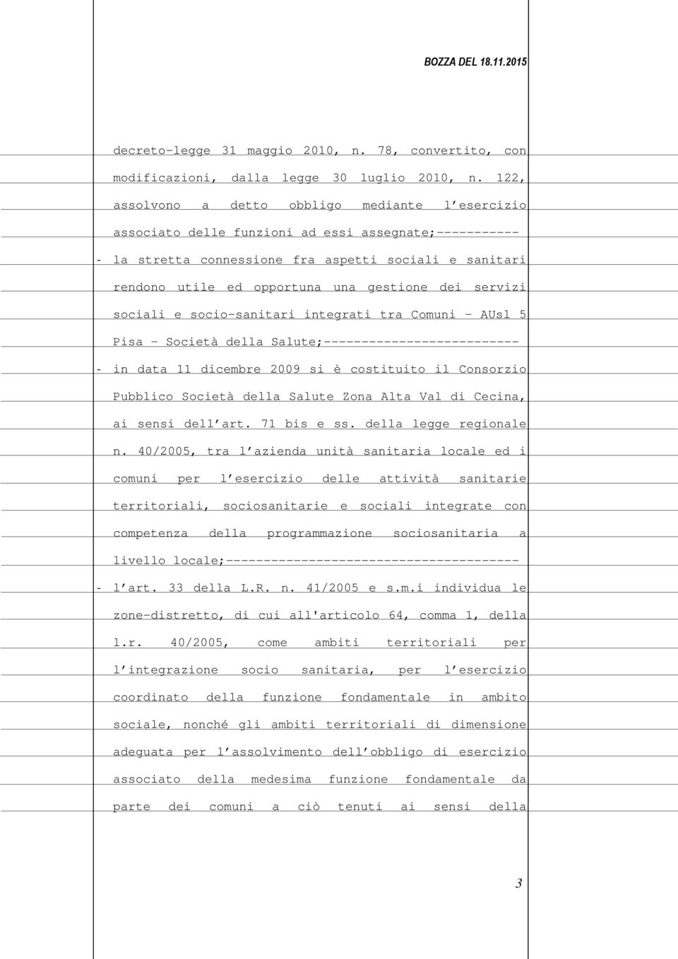 gestione dei servizi sociali e socio-sanitari integrati tra Comuni AUsl 5 Pisa Società della Salute;-------------------------- - in data 11 dicembre 2009 si è costituito il Consorzio Pubblico Società