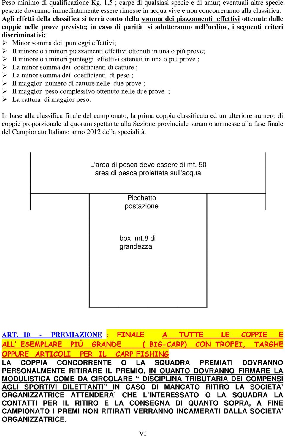 discriminativi: Minor somma dei punteggi effettivi; Il minore o i minori piazzamenti effettivi ottenuti in una o più prove; Il minore o i minori punteggi effettivi ottenuti in una o più prove ; La