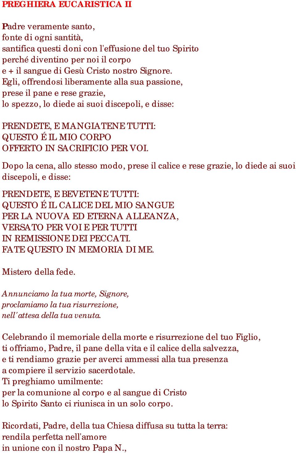 Egli, offrendosi liberamente alla sua passione, prese il pane e rese grazie, lo spezzo, lo diede ai suoi discepoli, e disse: PRENDETE, E MANGIATENE TUTTI: QUESTO É IL MIO CORPO OFFERTO IN SACRIFICIO