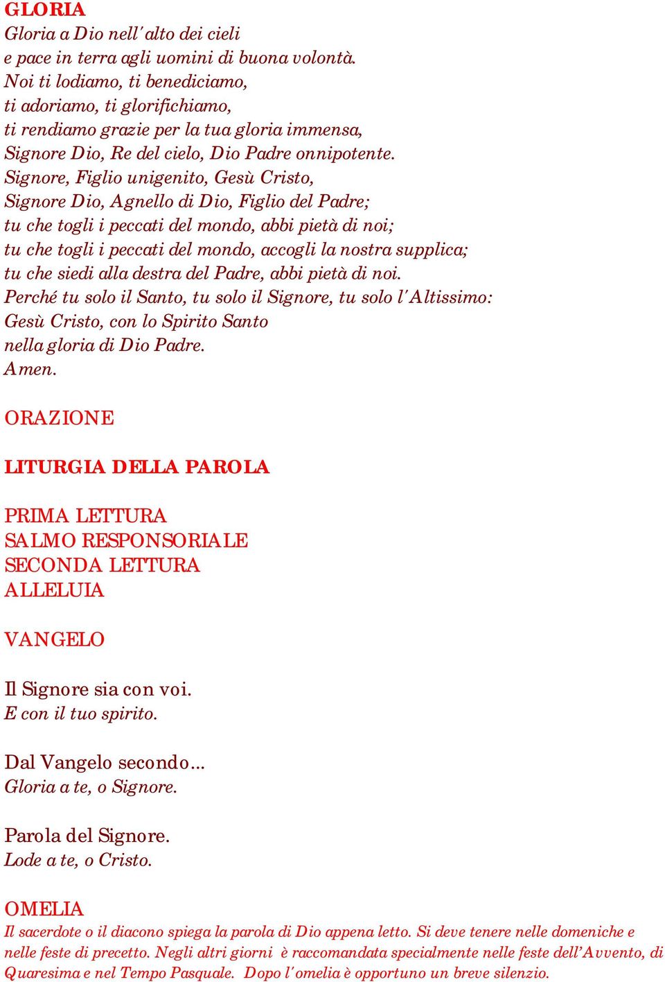 Signore, Figlio unigenito, Gesù Cristo, Signore Dio, Agnello di Dio, Figlio del Padre; tu che togli i peccati del mondo, abbi pietà di noi; tu che togli i peccati del mondo, accogli la nostra