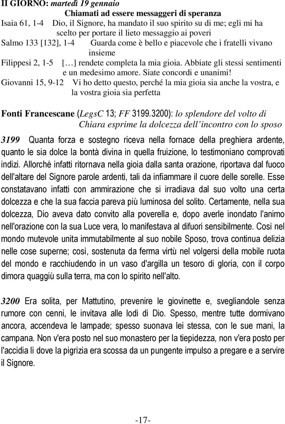 Siate concordi e unanimi! Giovanni 15, 9-12 Vi ho detto questo, perché la mia gioia sia anche la vostra, e la vostra gioia sia perfetta Fonti Francescane (LegsC 13; FF 3199.