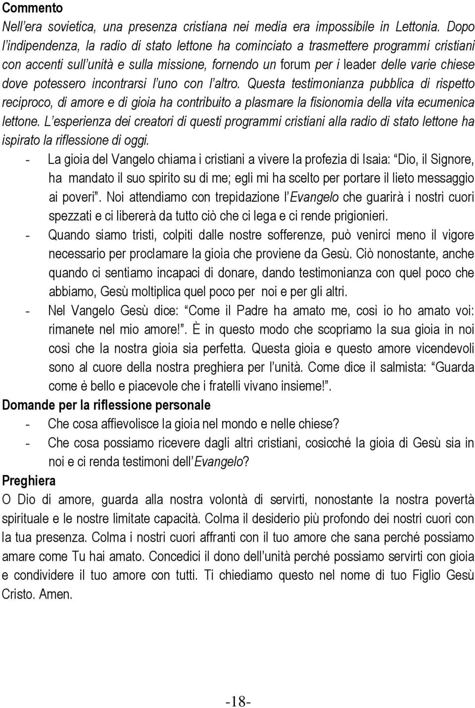 potessero incontrarsi l uno con l altro. Questa testimonianza pubblica di rispetto reciproco, di amore e di gioia ha contribuito a plasmare la fisionomia della vita ecumenica lettone.