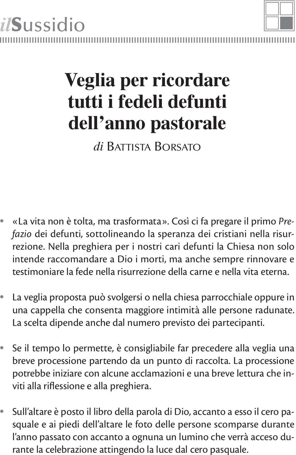 Nella preghiera per i nostri cari defunti la Chiesa non solo intende raccomandare a Dio i morti, ma anche sempre rinnovare e testimoniare la fede nella risurrezione della carne e nella vita eterna.