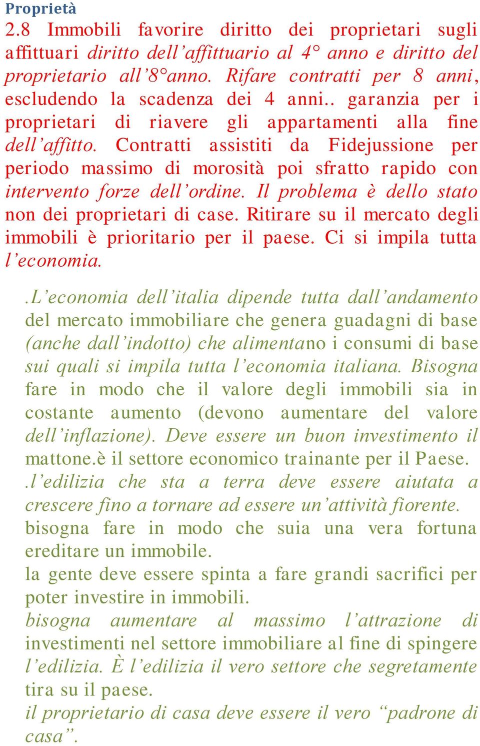 Contratti assistiti da Fidejussione per periodo massimo di morosità poi sfratto rapido con intervento forze dell ordine. Il problema è dello stato non dei proprietari di case.