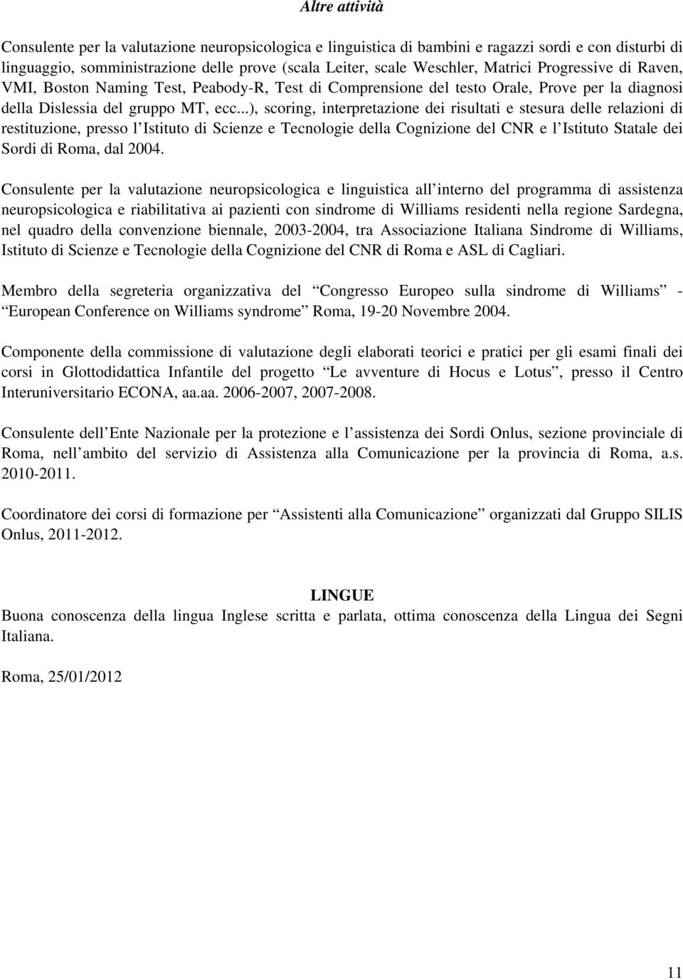 ..), scoring, interpretazione dei risultati e stesura delle relazioni di restituzione, presso l Istituto di Scienze e Tecnologie della Cognizione del CNR e l Istituto Statale dei Sordi di Roma, dal