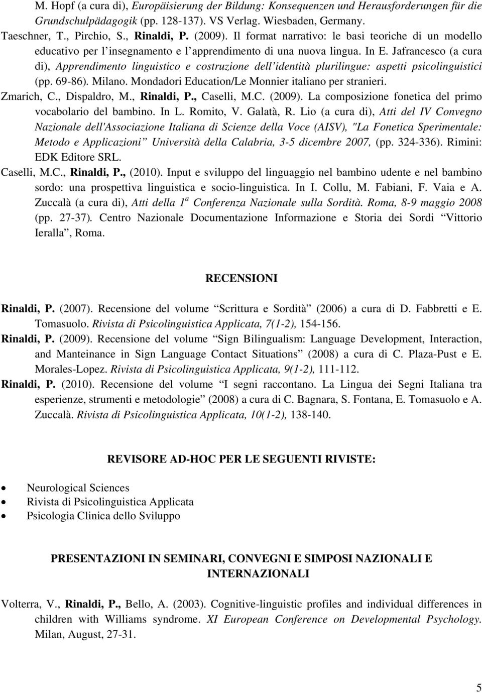 Jafrancesco (a cura di), Apprendimento linguistico e costruzione dell identità plurilingue: aspetti psicolinguistici (pp. 69-86). Milano. Mondadori Education/Le Monnier italiano per stranieri.