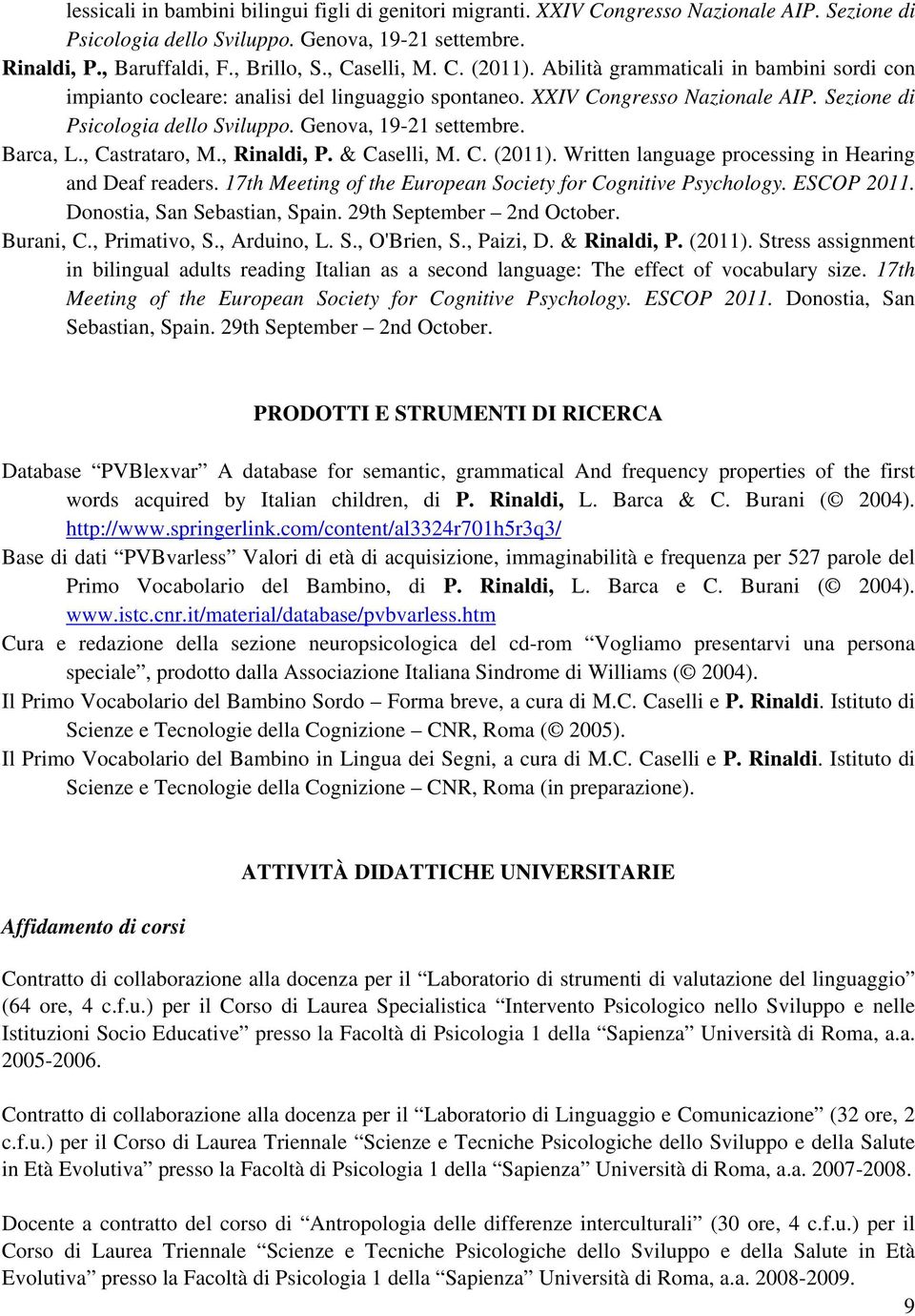 Genova, 19-21 settembre. Barca, L., Castrataro, M., Rinaldi, P. & Caselli, M. C. (2011). Written language processing in Hearing and Deaf readers.